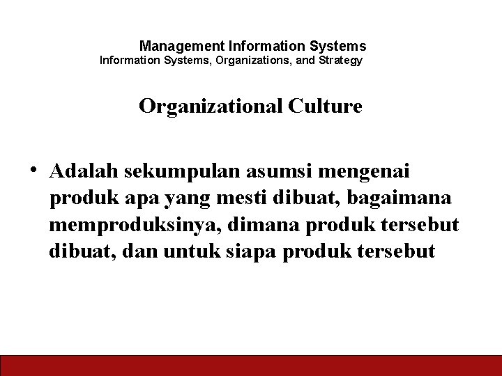 Management Information Systems, Organizations, and Strategy Organizational Culture • Adalah sekumpulan asumsi mengenai produk