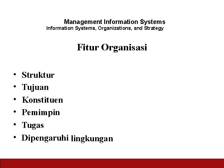 Management Information Systems, Organizations, and Strategy Fitur Organisasi • • • Struktur Tujuan Konstituen