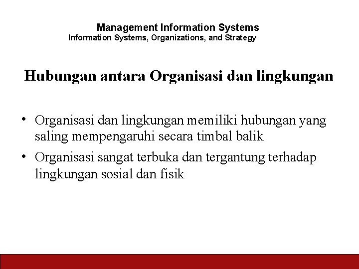 Management Information Systems, Organizations, and Strategy Hubungan antara Organisasi dan lingkungan • Organisasi dan