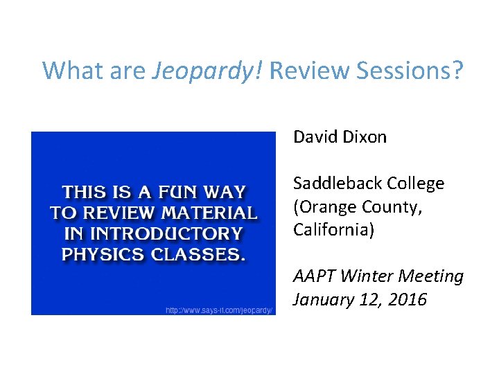 What are Jeopardy! Review Sessions? David Dixon Saddleback College (Orange County, California) AAPT Winter