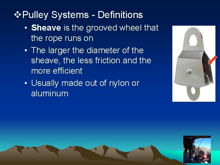 v. Pulley Systems - Definitions • Sheave is the grooved wheel that the rope