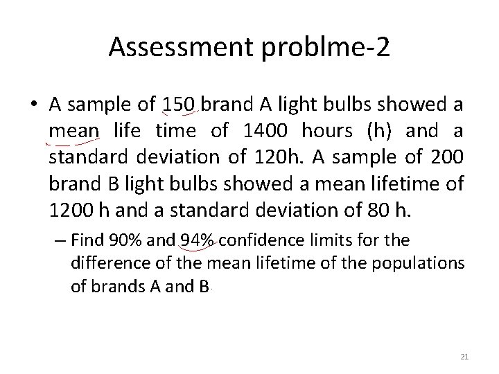 Assessment problme-2 • A sample of 150 brand A light bulbs showed a mean