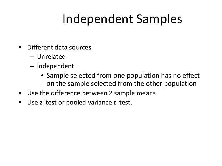 Independent Samples • Different data sources – Unrelated – Independent • Sample selected from