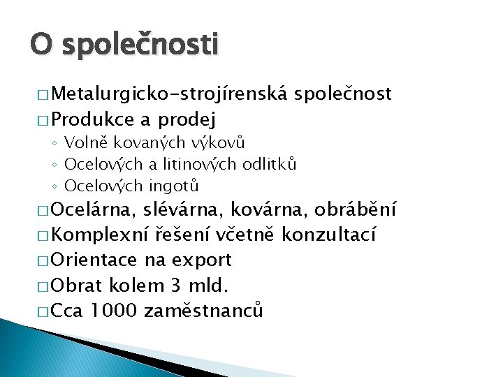 O společnosti � Metalurgicko-strojírenská � Produkce a prodej společnost ◦ Volně kovaných výkovů ◦