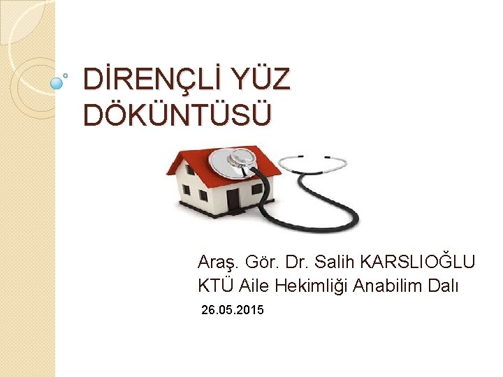 DİRENÇLİ YÜZ DÖKÜNTÜSÜ Araş. Gör. Dr. Salih KARSLIOĞLU KTÜ Aile Hekimliği Anabilim Dalı 26.