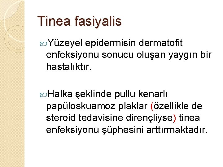 Tinea fasiyalis Yüzeyel epidermisin dermatofit enfeksiyonu sonucu oluşan yaygın bir hastalıktır. Halka şeklinde pullu