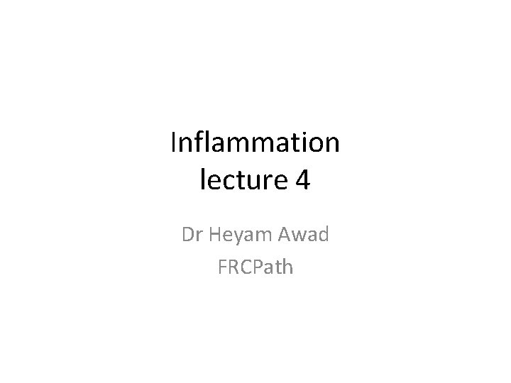 Inflammation lecture 4 Dr Heyam Awad FRCPath 