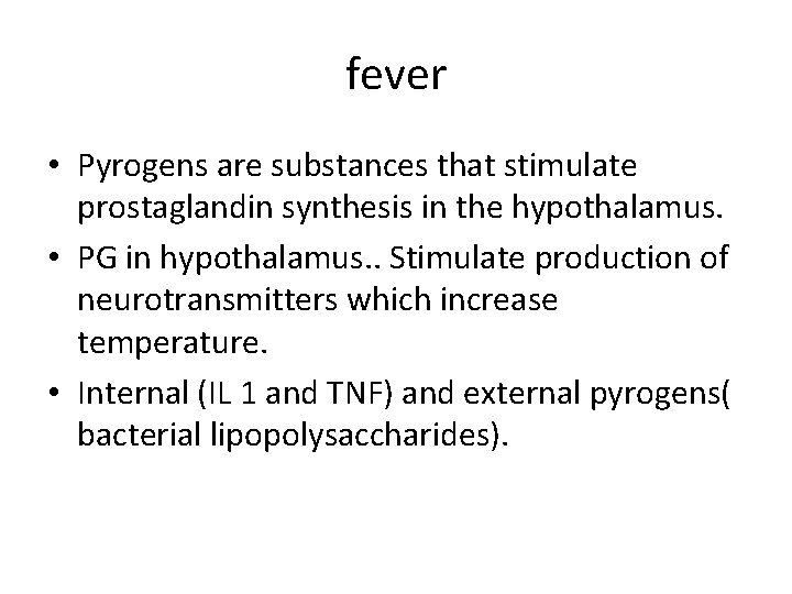 fever • Pyrogens are substances that stimulate prostaglandin synthesis in the hypothalamus. • PG