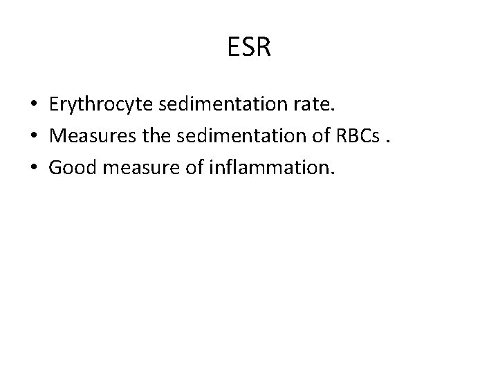 ESR • Erythrocyte sedimentation rate. • Measures the sedimentation of RBCs. • Good measure