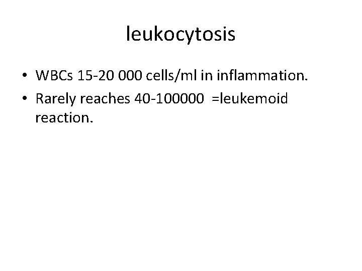 leukocytosis • WBCs 15 -20 000 cells/ml in inflammation. • Rarely reaches 40 -100000