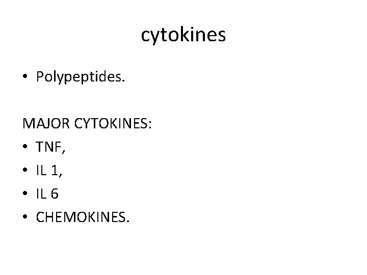 cytokines • Polypeptides. MAJOR CYTOKINES: • TNF, • IL 1, • IL 6 •