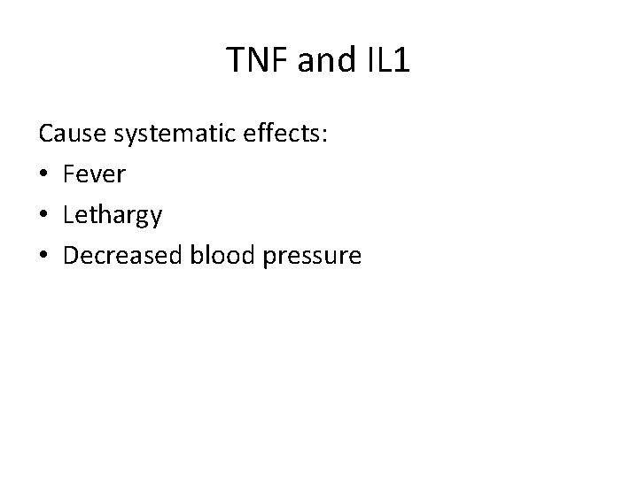 TNF and IL 1 Cause systematic effects: • Fever • Lethargy • Decreased blood