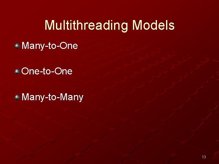 Multithreading Models Many-to-One One-to-One Many-to-Many 13 