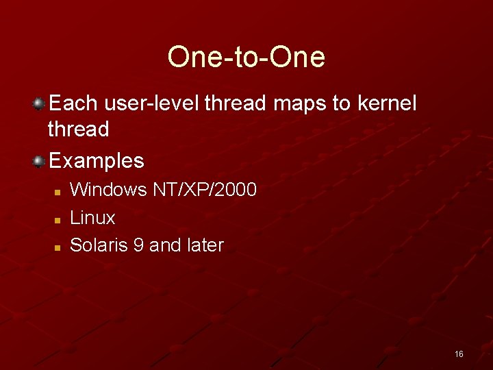 One-to-One Each user-level thread maps to kernel thread Examples n n n Windows NT/XP/2000
