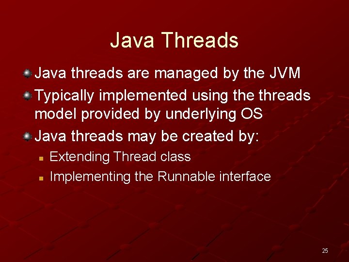 Java Threads Java threads are managed by the JVM Typically implemented using the threads