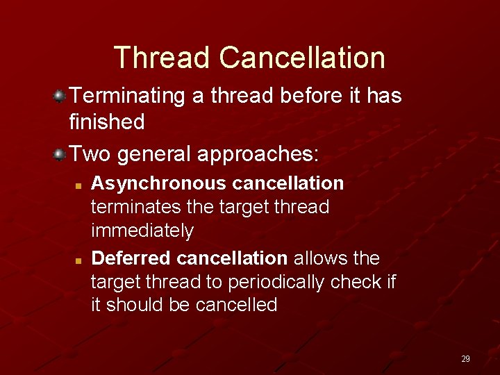 Thread Cancellation Terminating a thread before it has finished Two general approaches: n n