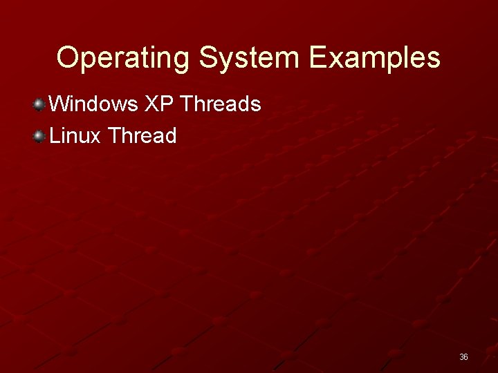 Operating System Examples Windows XP Threads Linux Thread 36 