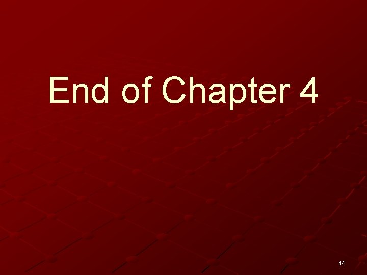 End of Chapter 4 44 
