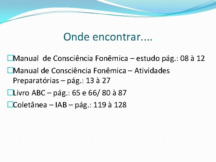 Onde encontrar. . �Manual de Consciência Fonêmica – estudo pág. : 08 à 12