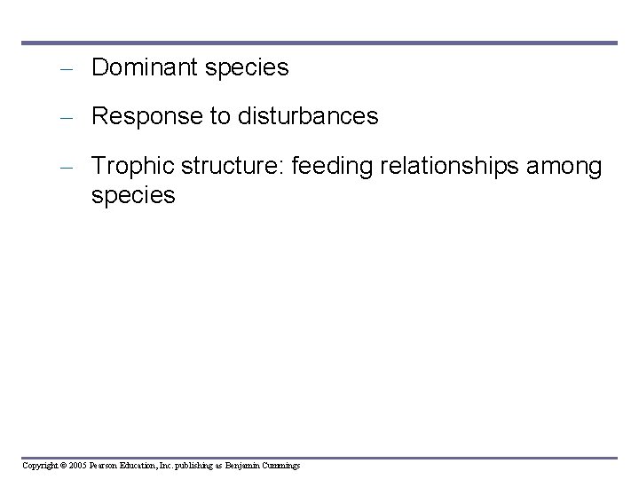 – Dominant species – Response to disturbances – Trophic structure: feeding relationships among species