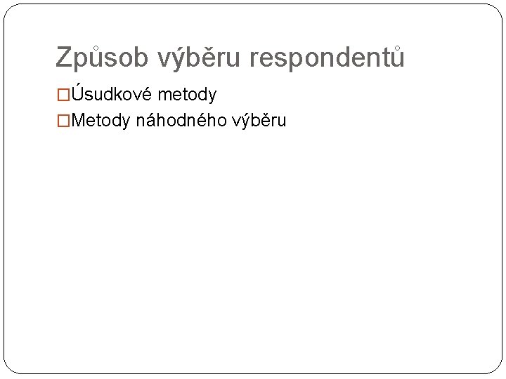 Způsob výběru respondentů �Úsudkové metody �Metody náhodného výběru 