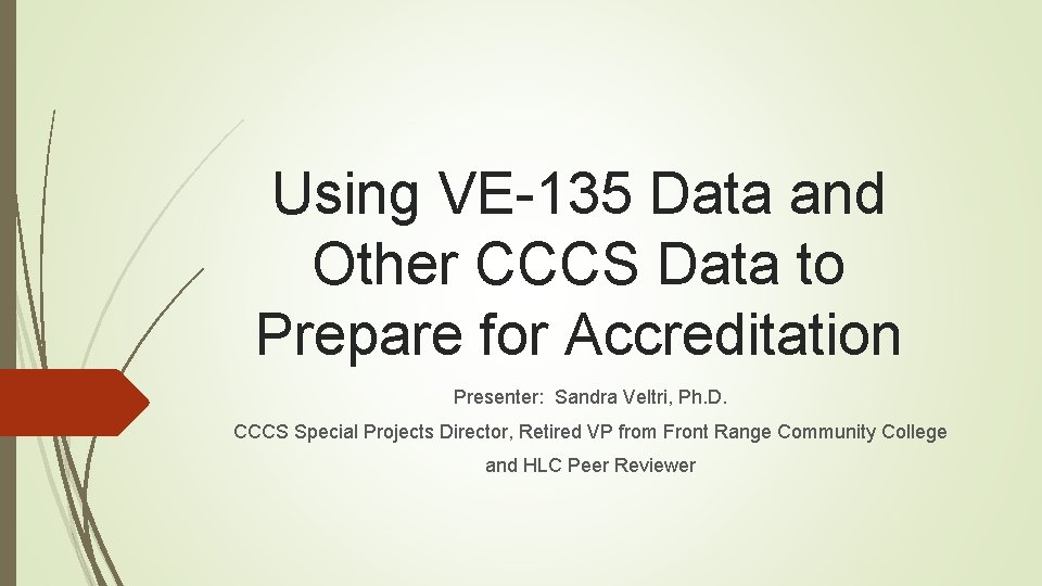 Using VE-135 Data and Other CCCS Data to Prepare for Accreditation Presenter: Sandra Veltri,