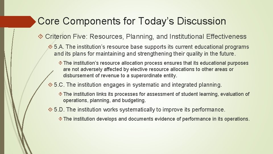 Core Components for Today’s Discussion Criterion Five: Resources, Planning, and Institutional Effectiveness 5. A.