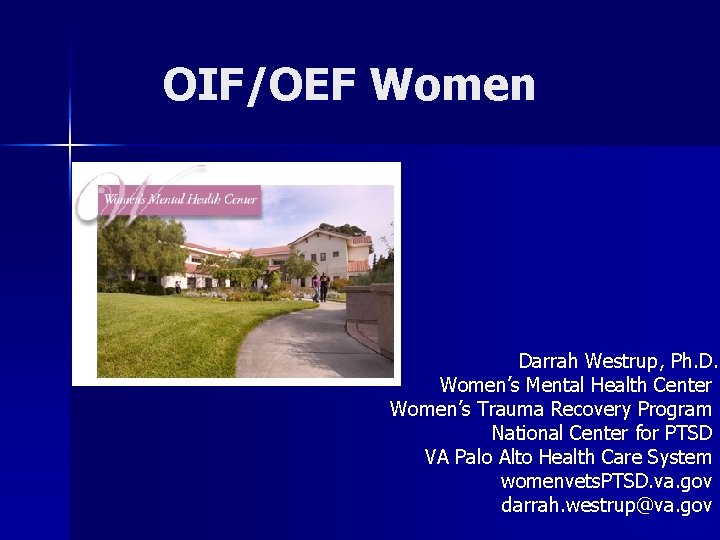 OIF/OEF Women Darrah Westrup, Ph. D. Women’s Mental Health Center Women’s Trauma Recovery Program
