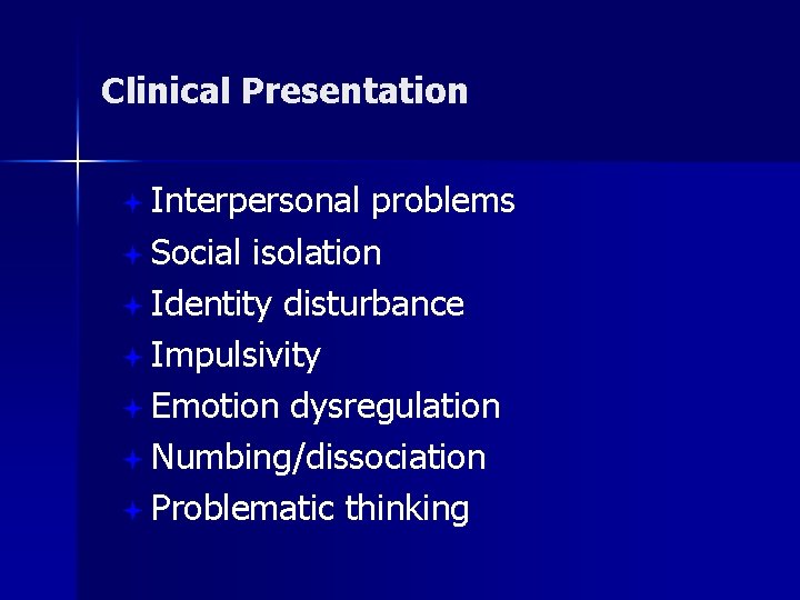 Clinical Presentation ª Interpersonal problems ª Social isolation ª Identity disturbance ª Impulsivity ª
