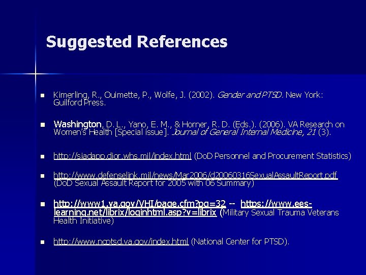 Suggested References n Kimerling, R. , Ouimette, P. , Wolfe, J. (2002). Gender and