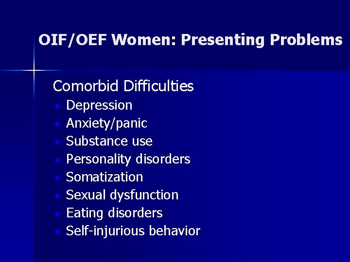 OIF/OEF Women: Presenting Problems Comorbid Difficulties Depression ª Anxiety/panic ª Substance use ª Personality