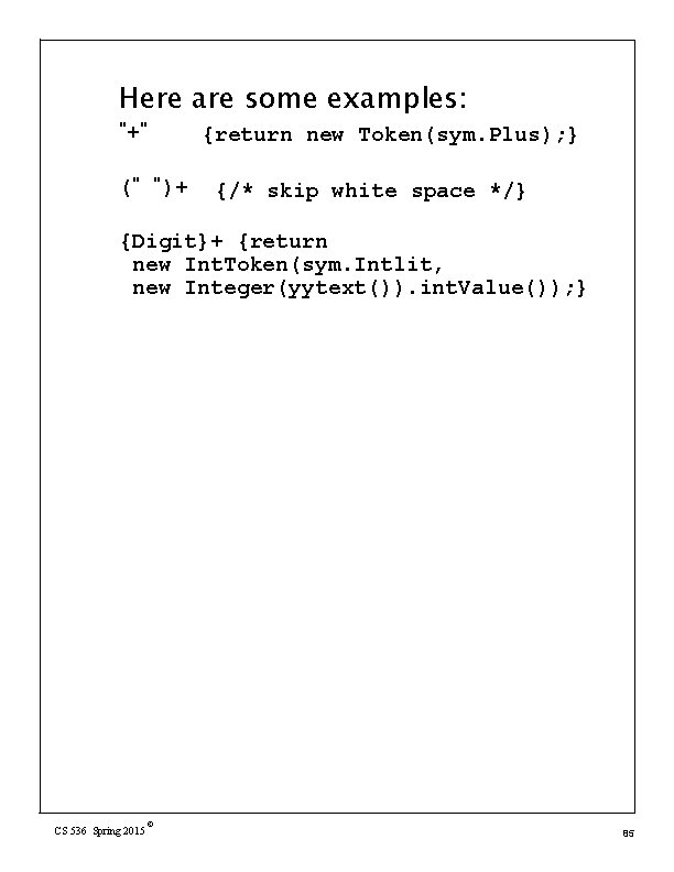 Here are some examples: "+" (" ")+ {return new Token(sym. Plus); } {/* skip