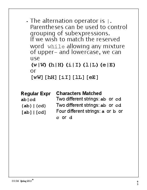  • The alternation operator is |. Parentheses can be used to control grouping