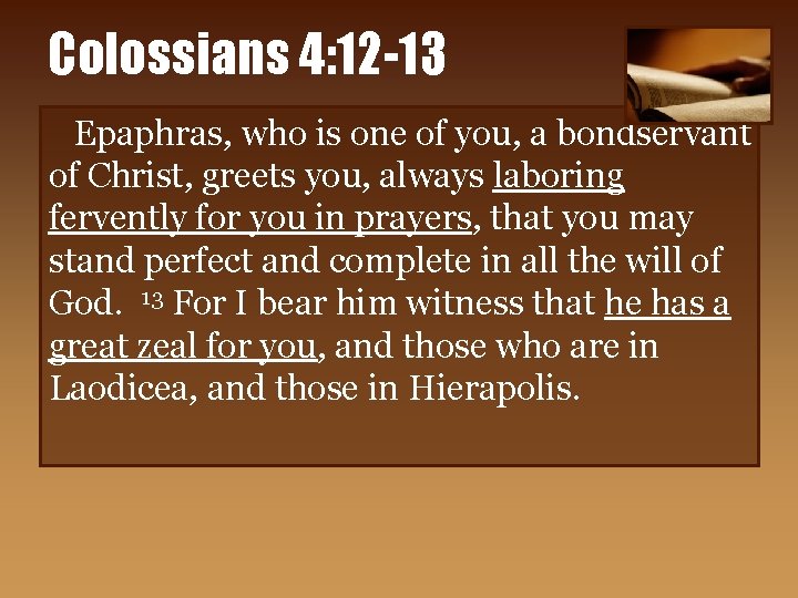 Colossians 4: 12 -13 Epaphras, who is one of you, a bondservant of Christ,
