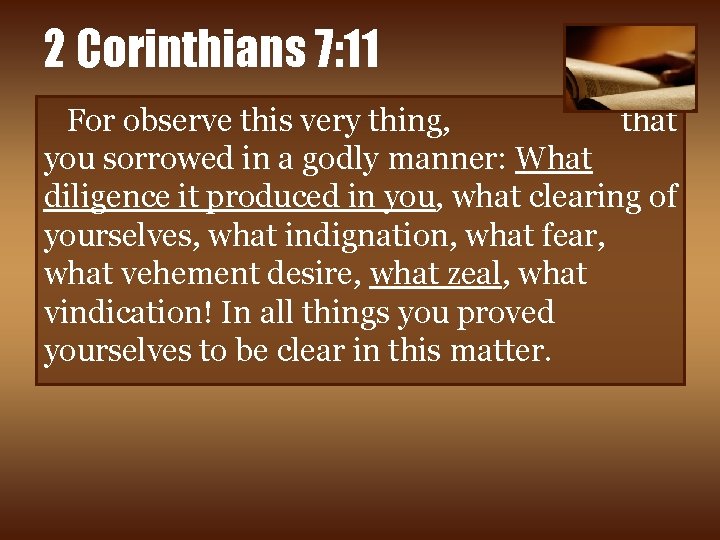 2 Corinthians 7: 11 For observe this very thing, that you sorrowed in a