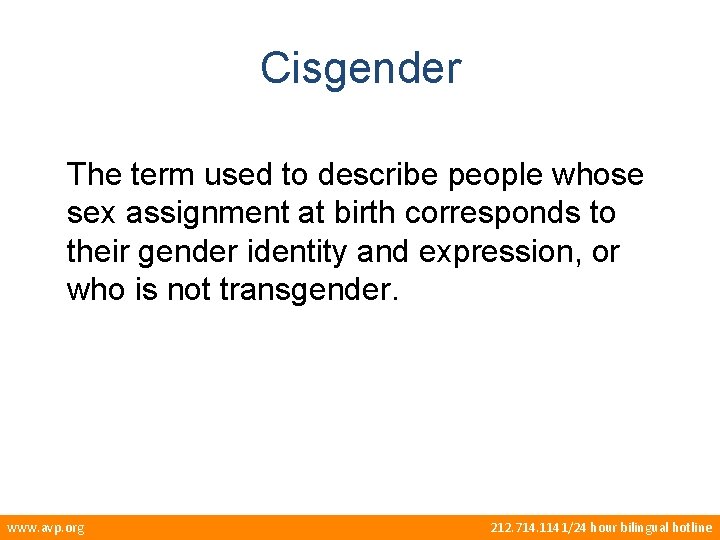 Cisgender The term used to describe people whose sex assignment at birth corresponds to