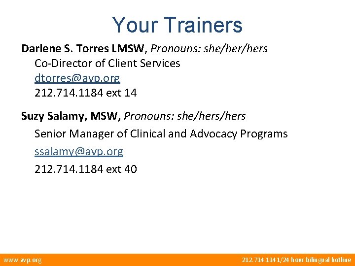 Your Trainers Darlene S. Torres LMSW, Pronouns: she/hers Co‐Director of Client Services dtorres@avp. org