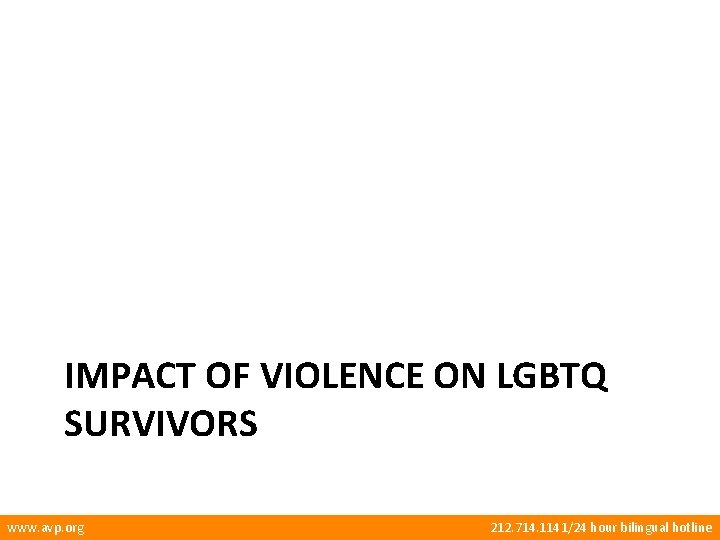 IMPACT OF VIOLENCE ON LGBTQ SURVIVORS www. avp. org 212. 714. 1141/24 hour bilingual