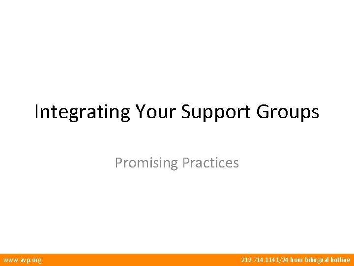 Integrating Your Support Groups Promising Practices www. avp. org 212. 714. 1141/24 hour bilingual