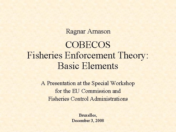 Ragnar Arnason COBECOS Fisheries Enforcement Theory: Basic Elements A Presentation at the Special Workshop