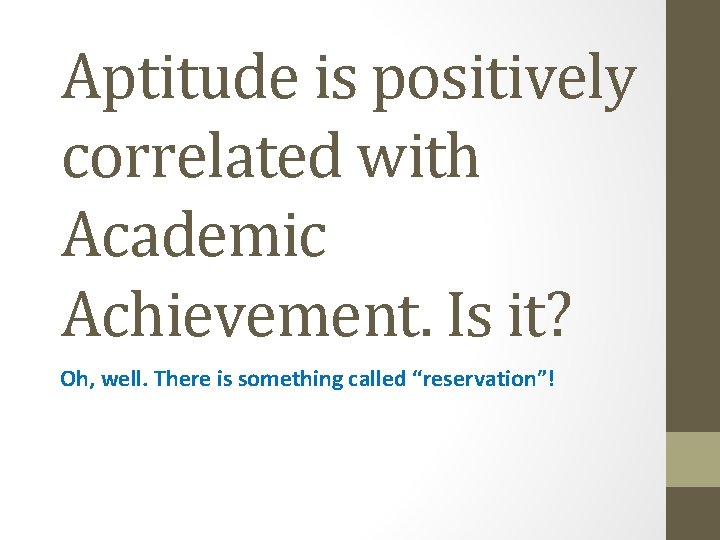 Aptitude is positively correlated with Academic Achievement. Is it? Oh, well. There is something