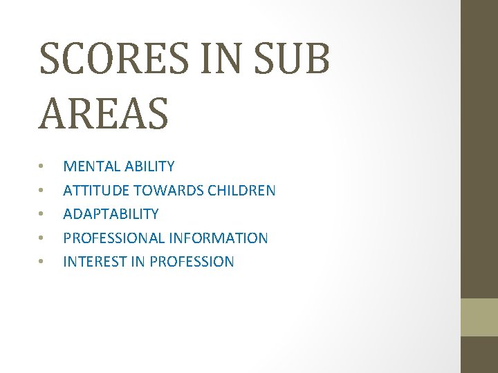 SCORES IN SUB AREAS • • • MENTAL ABILITY ATTITUDE TOWARDS CHILDREN ADAPTABILITY PROFESSIONAL