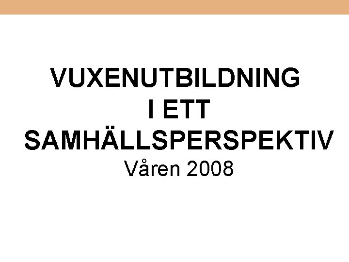 VUXENUTBILDNING I ETT SAMHÄLLSPERSPEKTIV Våren 2008 