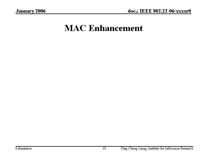 January 2006 doc. : IEEE 802. 22 -06/xxxxr 0 MAC Enhancement Submission 10 Ying-Chang