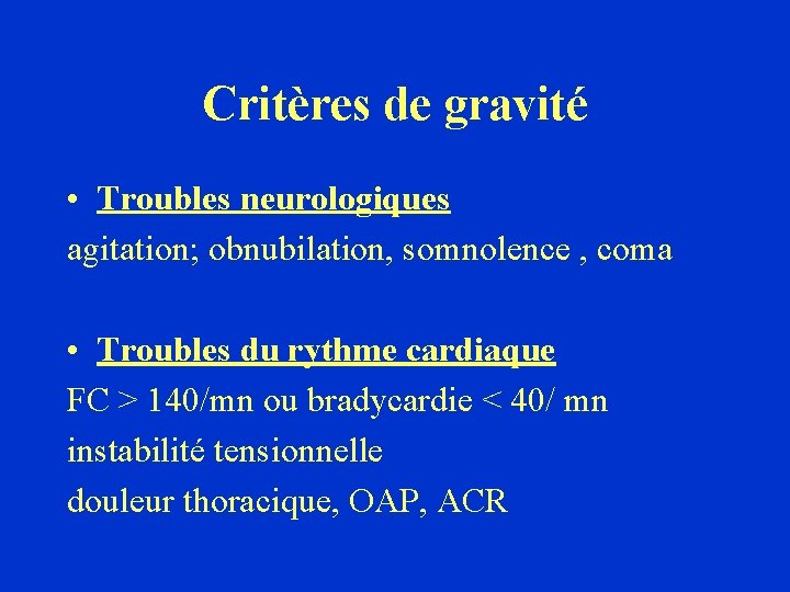 Critères de gravité • Troubles neurologiques agitation; obnubilation, somnolence , coma • Troubles du