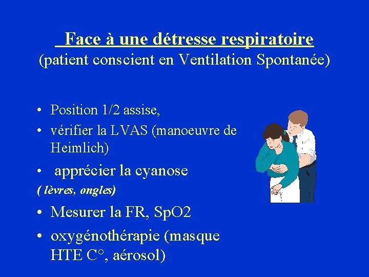 Face à une détresse respiratoire (patient conscient en Ventilation Spontanée) • Position 1/2 assise,