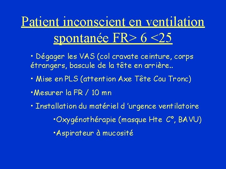 Patient inconscient en ventilation spontanée FR> 6 <25 • Dégager les VAS (col cravate Patient inconscient en ventilation spontanée FR> 6 <25 • Dégager les VAS (col cravate