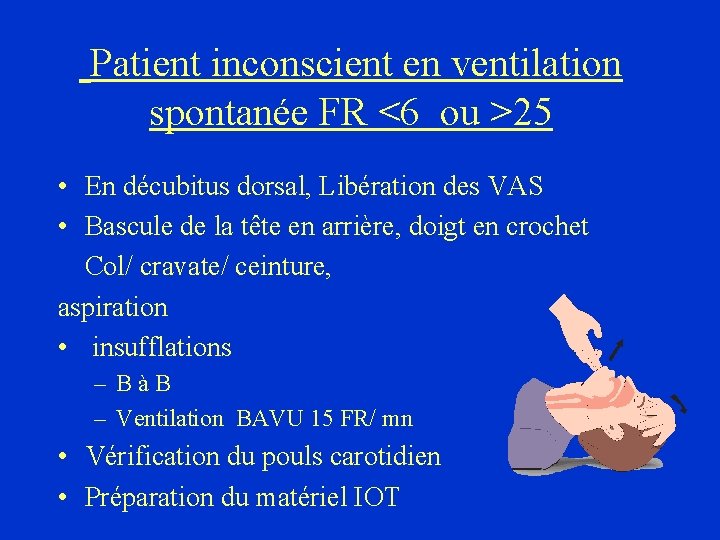 Patient inconscient en ventilation spontanée FR <6 ou >25 • En décubitus dorsal, Libération