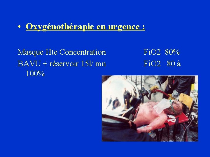 • Oxygénothérapie en urgence : Masque Hte Concentration BAVU + réservoir 15 l/ • Oxygénothérapie en urgence : Masque Hte Concentration BAVU + réservoir 15 l/