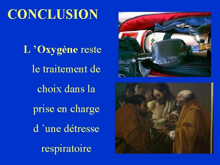 CONCLUSION L ’Oxygène reste le traitement de choix dans la prise en charge d